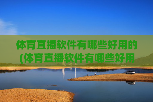 体育直播软件有哪些好用的(体育直播软件有哪些好用的软件)