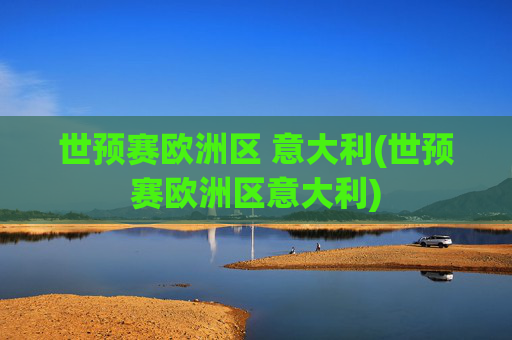 世预赛欧洲区 意大利(世预赛欧洲区意大利)