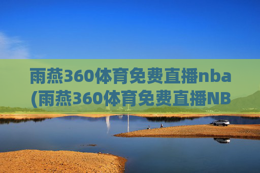 雨燕360体育免费直播nba(雨燕360体育免费直播NBA夏季联赛)(1)