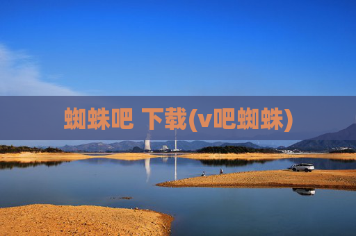 蜘蛛吧 下载(v吧蜘蛛)