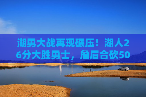 湖勇大战再现碾压!湖人26分大胜勇士,詹眉合砍50分引领攻防风暴