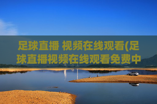 足球直播 视频在线观看(足球直播视频在线观看免费中超)