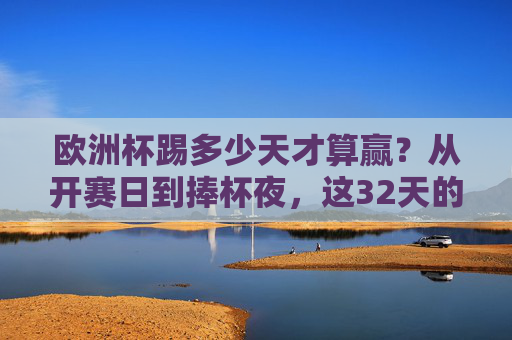 欧洲杯踢多少天才算赢？从开赛日到捧杯夜，这32天的每一场都是答案，欧洲杯32天，踢满每一场，才算赢