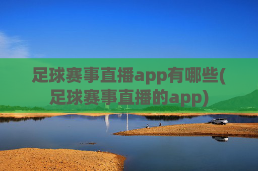 足球赛事直播app有哪些(足球赛事直播的app)