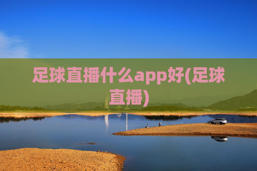 足球直播什么app好(足球直播)
