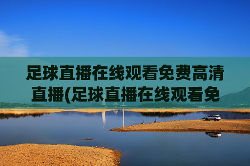 足球直播在线观看免费高清直播(足球直播在线观看免费高清直播欧冠)欧冠足球直播免费高清在线观看