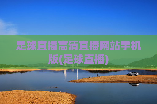 足球直播高清直播网站手机版(足球直播)