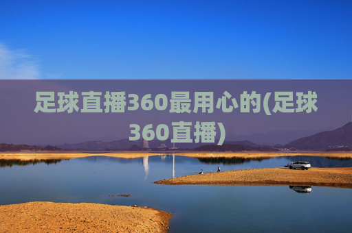 足球直播360最用心的(足球360直播)