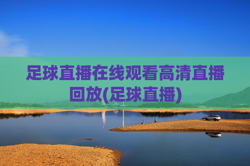 足球直播在线观看高清直播回放(足球直播)