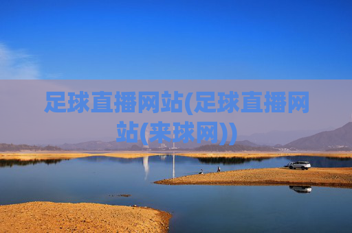 足球直播网站(足球直播网站(来球网))