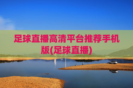 足球直播高清平台推荐手机版(足球直播)