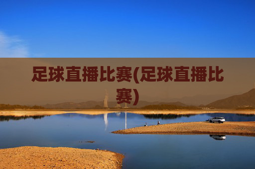 足球直播比赛(足球直播比赛)