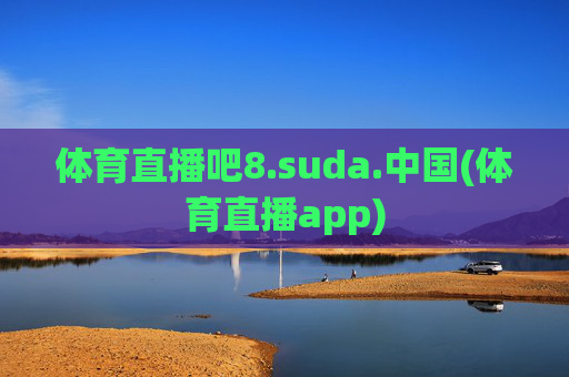 体育直播吧8.suda.中国(体育直播app)