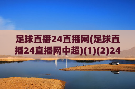 足球直播24直播网(足球直播24直播网中超)(1)(2)24直播网足球直播中超