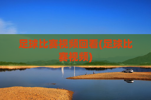 足球比赛视频回看(足球比赛视频)