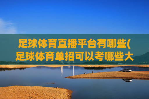 足球体育直播平台有哪些(足球体育单招可以考哪些大学)