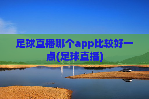 足球直播哪个app比较好一点(足球直播)