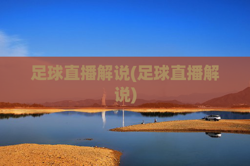 足球直播解说(足球直播解说)