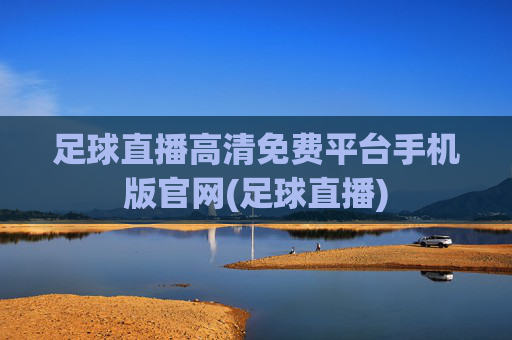 足球直播高清免费平台手机版官网(足球直播)