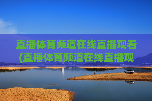 直播体育频道在线直播观看(直播体育频道在线直播观看nba)