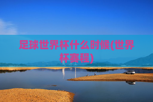 足球世界杯什么时候(世界杯赛程)