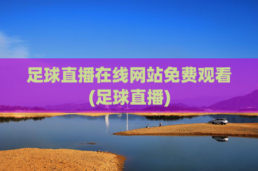 足球直播在线网站免费观看(足球直播)