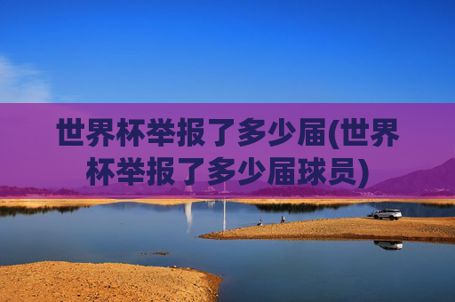 世界杯举报了多少届(世界杯举报了多少届球员)