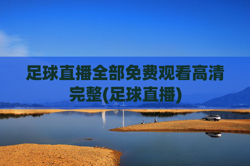足球直播全部免费观看高清完整(足球直播)