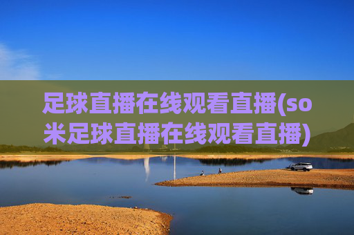 足球直播在线观看直播(so米足球直播在线观看直播)(1)
