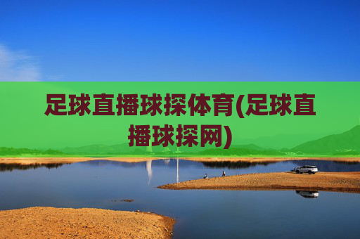 足球直播球探体育(足球直播球探网)