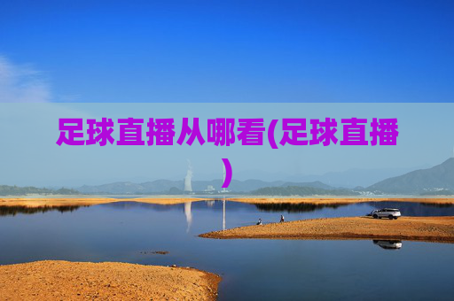 足球直播从哪看(足球直播)
