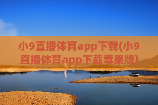 小9直播体育app下载(小9直播体育app下载苹果版)