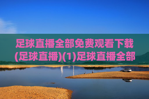 足球直播全部免费观看下载(足球直播)(1)足球直播全部免费观看下载