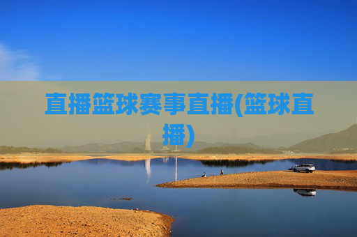 直播篮球赛事直播(篮球直播)