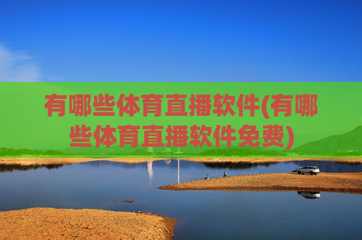 有哪些体育直播软件(有哪些体育直播软件免费)