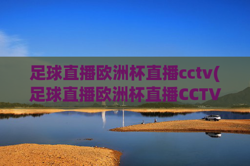 足球直播欧洲杯直播cctv(足球直播欧洲杯直播CCTV 5在线直播NBA直播u直播)