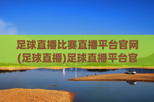 足球直播比赛直播平台官网(足球直播)足球直播平台官网