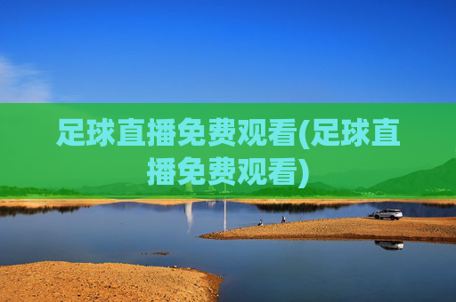 足球直播免费观看(足球直播免费观看)