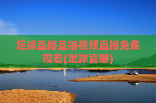 足球直播直播视频直播免费观看(足球直播)