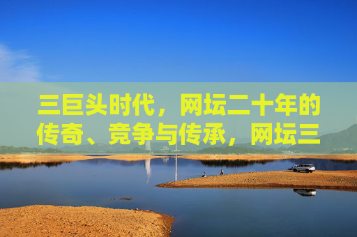 三巨头时代,网坛二十年的传奇、竞争与传承,网坛三巨头二十年,传奇、竞争与传承