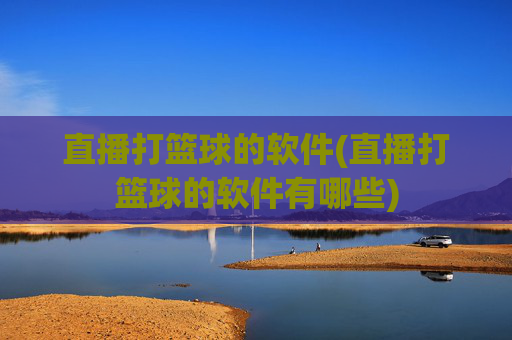 直播打篮球的软件(直播打篮球的软件有哪些)