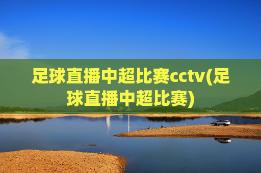 足球直播中超比赛cctv(足球直播中超比赛)