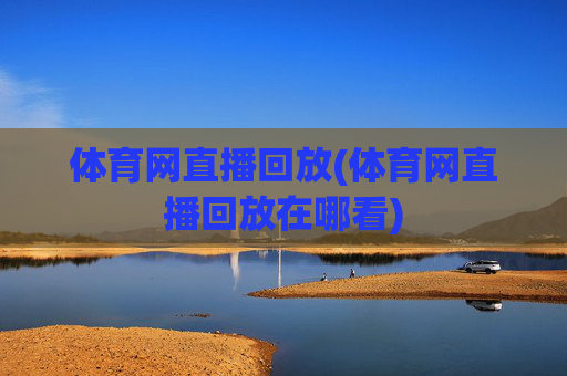 体育网直播回放(体育网直播回放在哪看)