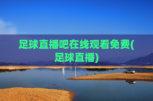 足球直播吧在线观看免费(足球直播)