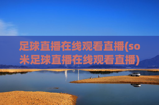 足球直播在线观看直播(so米足球直播在线观看直播)(1)(2)