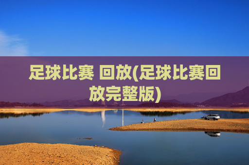 足球比赛 回放(足球比赛回放完整版)