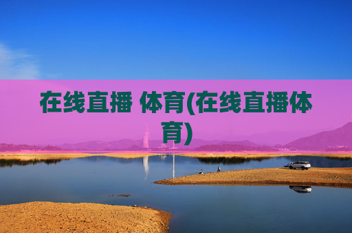 在线直播 体育(在线直播体育)