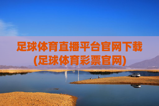 足球体育直播平台官网下载(足球体育彩票官网)