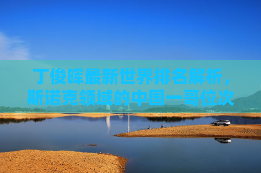 丁俊晖最新世界排名解析,斯诺克领域的中国一哥位次几何?丁俊晖最新世界排名,斯诺克中国一哥位次解析