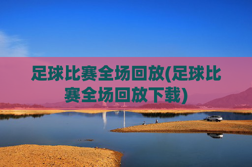 足球比赛全场回放(足球比赛全场回放下载)